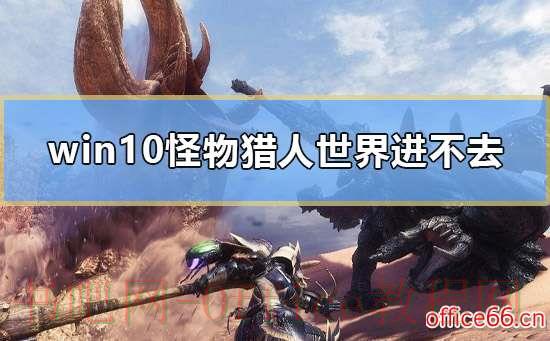 win10怪物猎人世界进不去怎么办