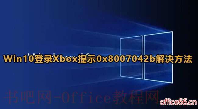 Xbox登录问题？Win10莫名其妙出现0x8007042b错误？