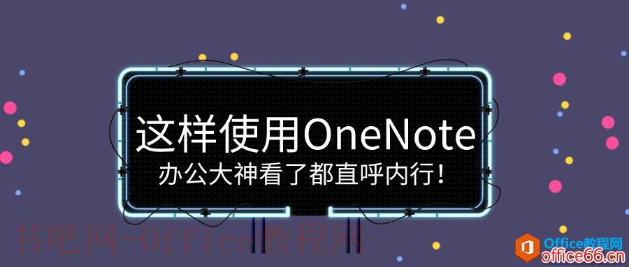 这样使用OneNote，办公大神看了都直呼内行！