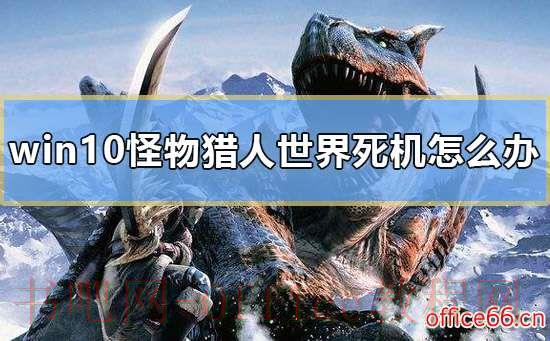win10怪物猎人世界死机怎么办