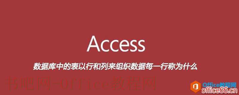 access数据库中的表以行和列来组织数据每一行称为什么