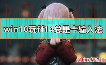 win10玩ff14按alt键总是卡输入法怎么办解决教程